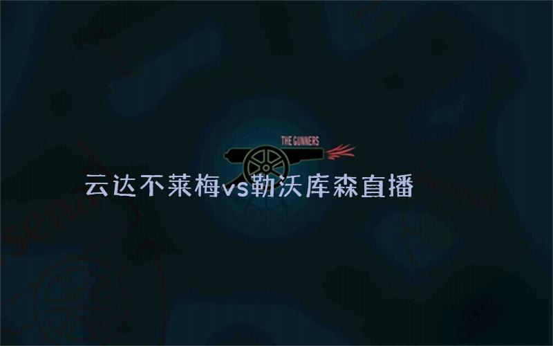 德甲比赛云达不莱梅vs勒沃库森直播